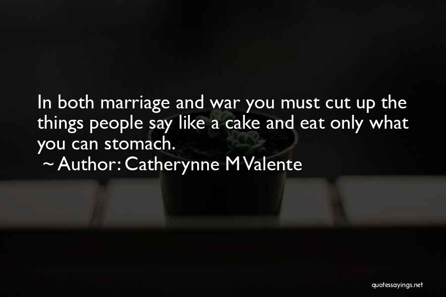 Catherynne M Valente Quotes: In Both Marriage And War You Must Cut Up The Things People Say Like A Cake And Eat Only What