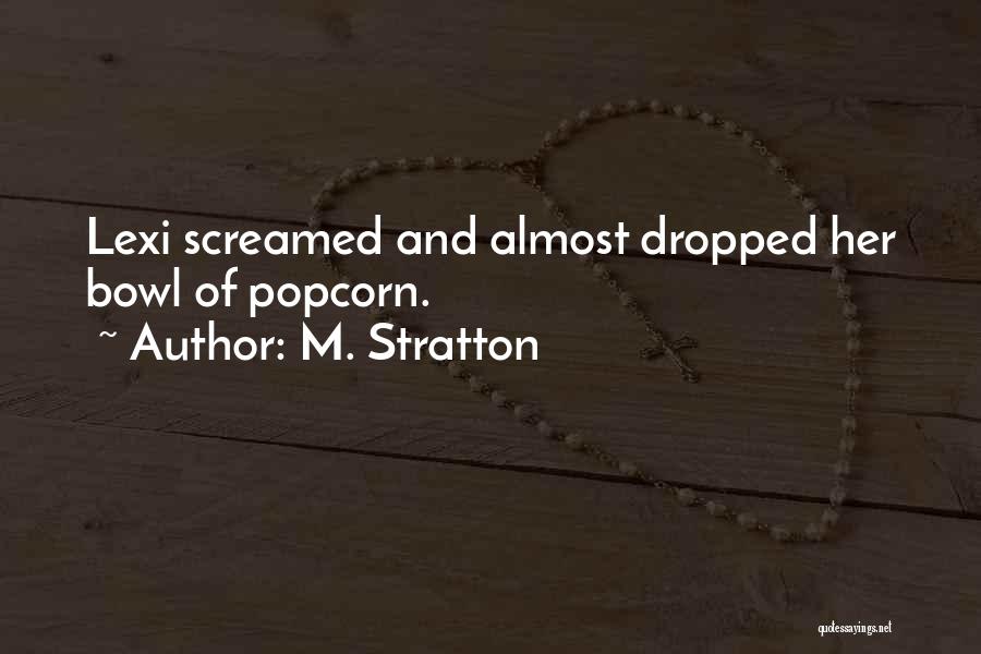 M. Stratton Quotes: Lexi Screamed And Almost Dropped Her Bowl Of Popcorn.
