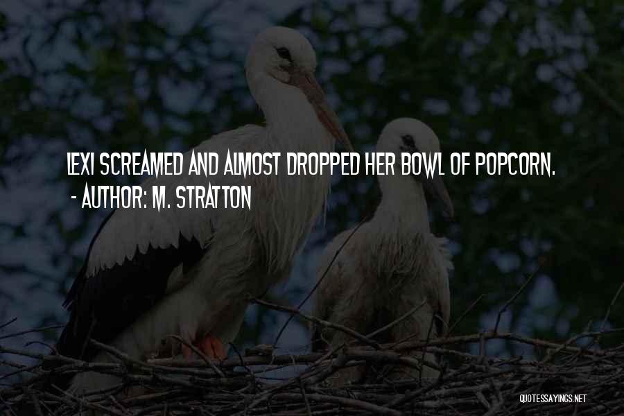 M. Stratton Quotes: Lexi Screamed And Almost Dropped Her Bowl Of Popcorn.