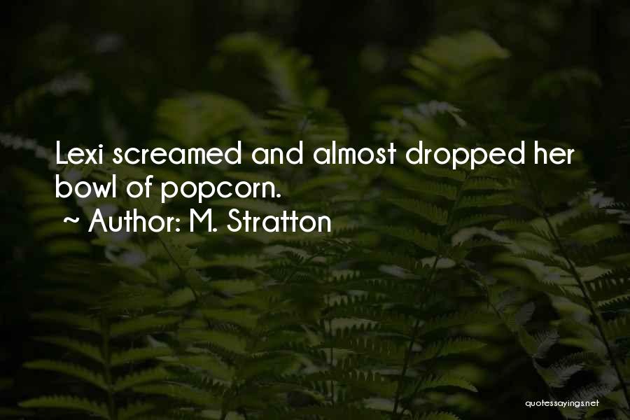 M. Stratton Quotes: Lexi Screamed And Almost Dropped Her Bowl Of Popcorn.