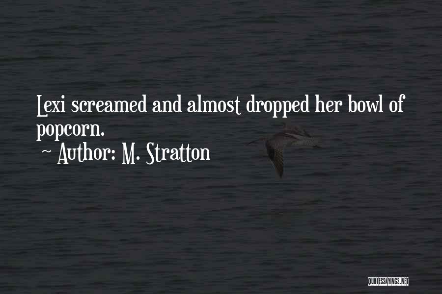 M. Stratton Quotes: Lexi Screamed And Almost Dropped Her Bowl Of Popcorn.