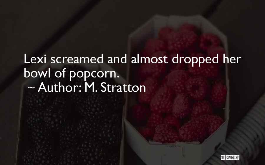 M. Stratton Quotes: Lexi Screamed And Almost Dropped Her Bowl Of Popcorn.