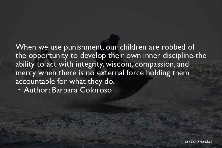 Barbara Coloroso Quotes: When We Use Punishment, Our Children Are Robbed Of The Opportunity To Develop Their Own Inner Discipline-the Ability To Act