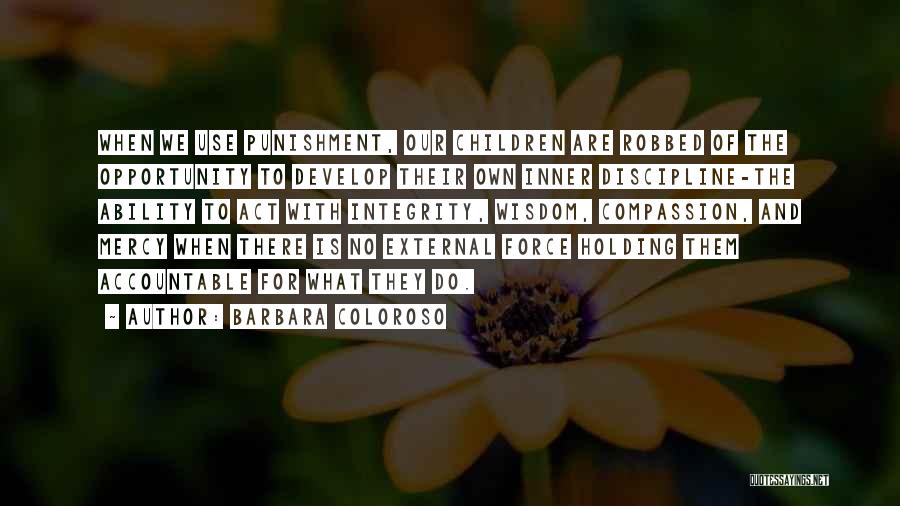 Barbara Coloroso Quotes: When We Use Punishment, Our Children Are Robbed Of The Opportunity To Develop Their Own Inner Discipline-the Ability To Act