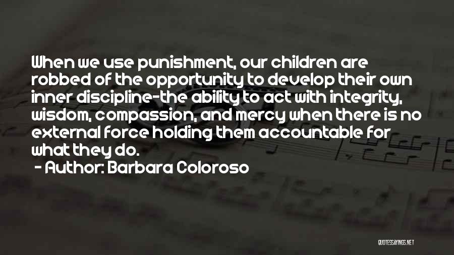 Barbara Coloroso Quotes: When We Use Punishment, Our Children Are Robbed Of The Opportunity To Develop Their Own Inner Discipline-the Ability To Act