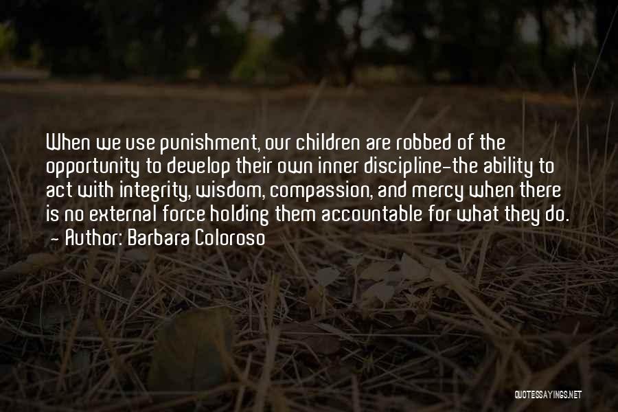 Barbara Coloroso Quotes: When We Use Punishment, Our Children Are Robbed Of The Opportunity To Develop Their Own Inner Discipline-the Ability To Act