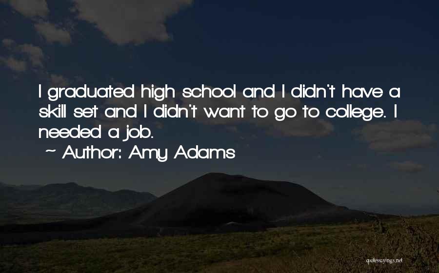 Amy Adams Quotes: I Graduated High School And I Didn't Have A Skill Set And I Didn't Want To Go To College. I