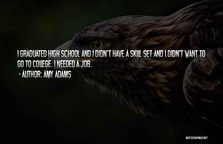 Amy Adams Quotes: I Graduated High School And I Didn't Have A Skill Set And I Didn't Want To Go To College. I