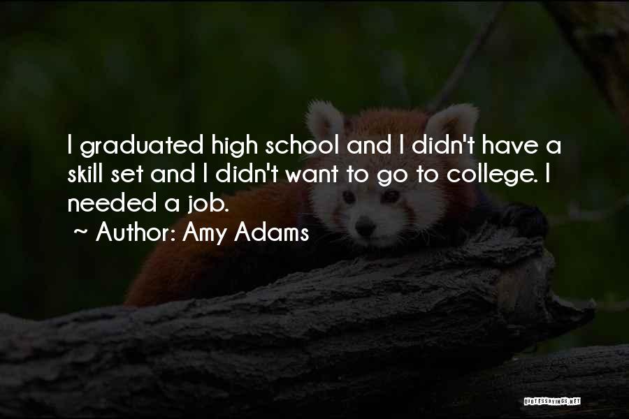 Amy Adams Quotes: I Graduated High School And I Didn't Have A Skill Set And I Didn't Want To Go To College. I