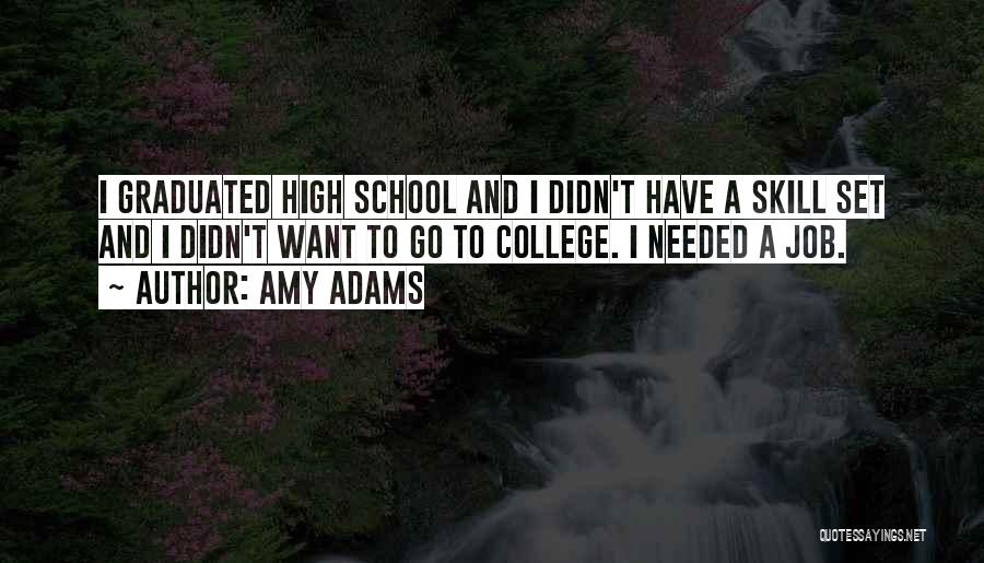 Amy Adams Quotes: I Graduated High School And I Didn't Have A Skill Set And I Didn't Want To Go To College. I