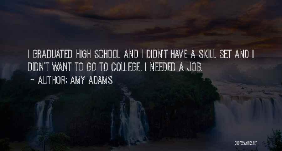 Amy Adams Quotes: I Graduated High School And I Didn't Have A Skill Set And I Didn't Want To Go To College. I