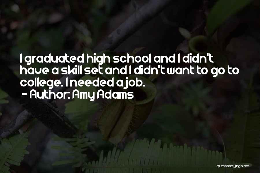 Amy Adams Quotes: I Graduated High School And I Didn't Have A Skill Set And I Didn't Want To Go To College. I