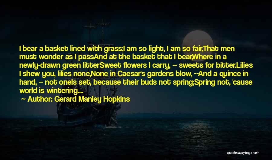 Gerard Manley Hopkins Quotes: I Bear A Basket Lined With Grass;i Am So Light, I Am So Fair,that Men Must Wonder As I Passand