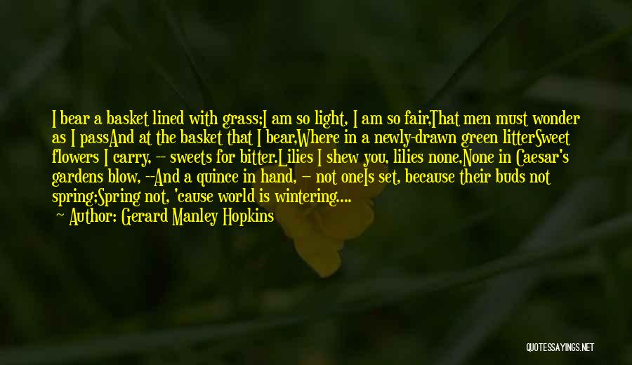 Gerard Manley Hopkins Quotes: I Bear A Basket Lined With Grass;i Am So Light, I Am So Fair,that Men Must Wonder As I Passand