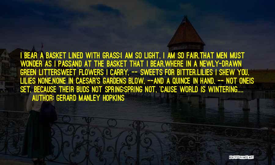 Gerard Manley Hopkins Quotes: I Bear A Basket Lined With Grass;i Am So Light, I Am So Fair,that Men Must Wonder As I Passand