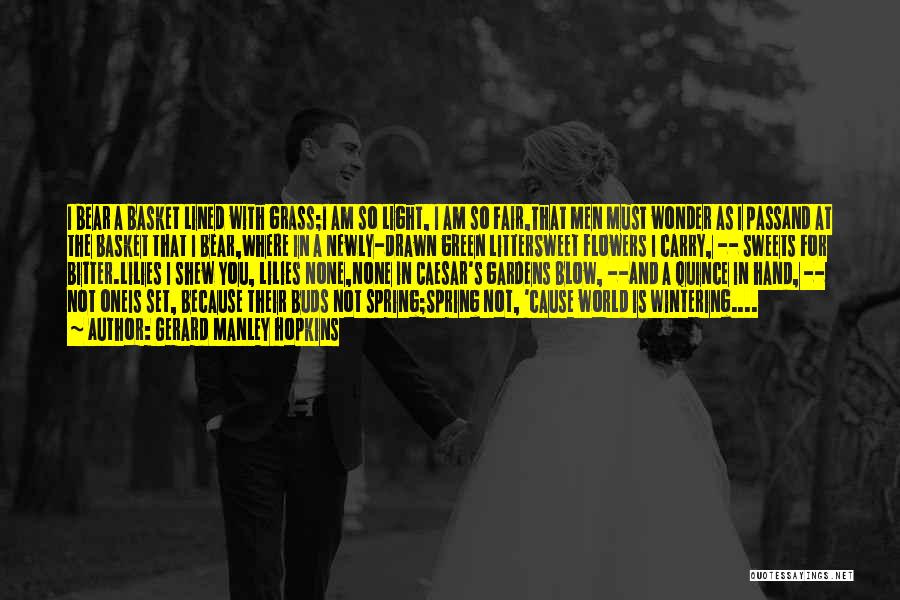 Gerard Manley Hopkins Quotes: I Bear A Basket Lined With Grass;i Am So Light, I Am So Fair,that Men Must Wonder As I Passand