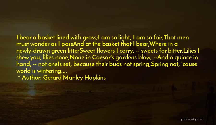 Gerard Manley Hopkins Quotes: I Bear A Basket Lined With Grass;i Am So Light, I Am So Fair,that Men Must Wonder As I Passand