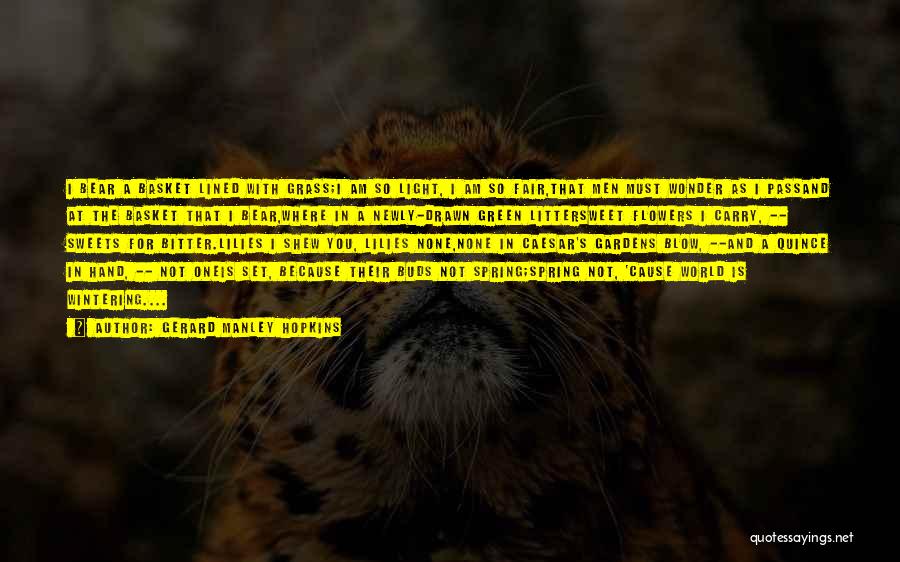 Gerard Manley Hopkins Quotes: I Bear A Basket Lined With Grass;i Am So Light, I Am So Fair,that Men Must Wonder As I Passand