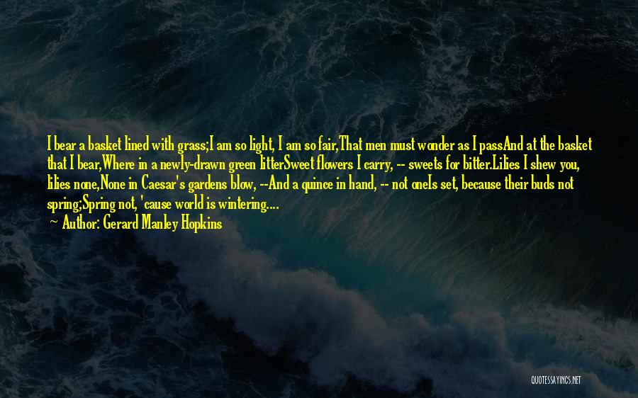 Gerard Manley Hopkins Quotes: I Bear A Basket Lined With Grass;i Am So Light, I Am So Fair,that Men Must Wonder As I Passand