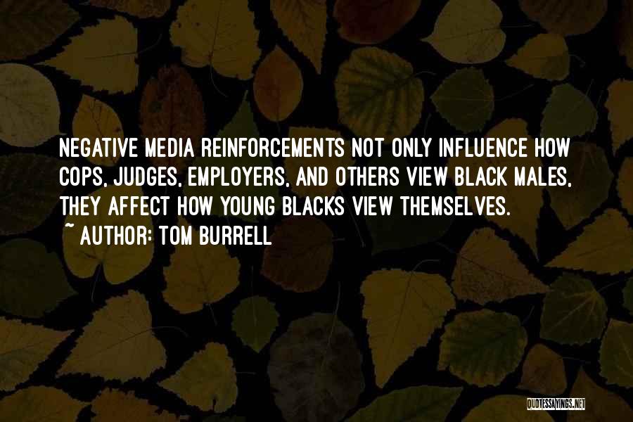 Tom Burrell Quotes: Negative Media Reinforcements Not Only Influence How Cops, Judges, Employers, And Others View Black Males, They Affect How Young Blacks