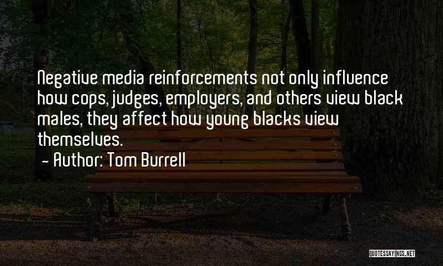 Tom Burrell Quotes: Negative Media Reinforcements Not Only Influence How Cops, Judges, Employers, And Others View Black Males, They Affect How Young Blacks