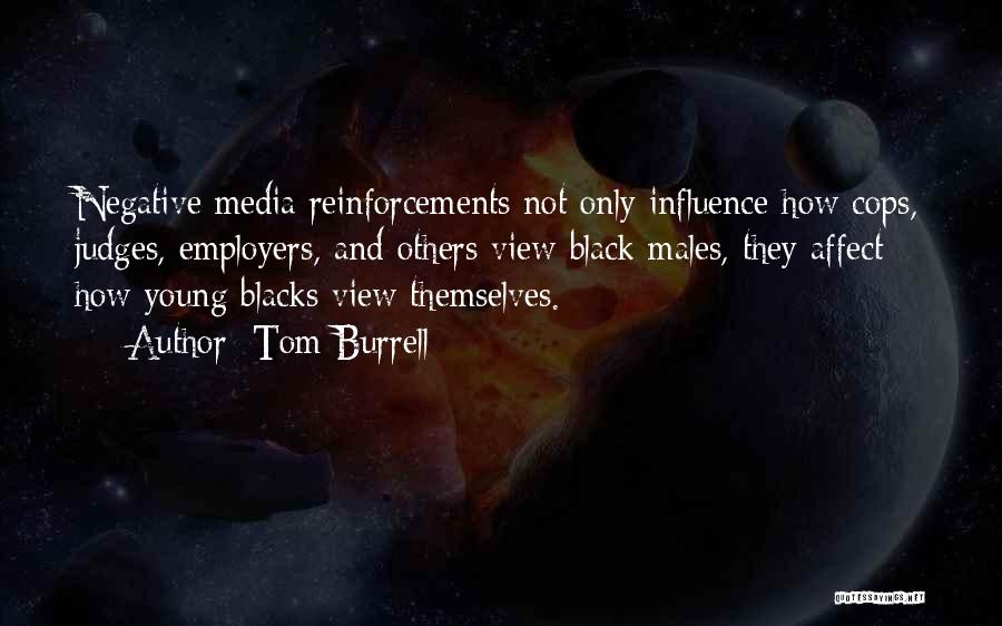 Tom Burrell Quotes: Negative Media Reinforcements Not Only Influence How Cops, Judges, Employers, And Others View Black Males, They Affect How Young Blacks