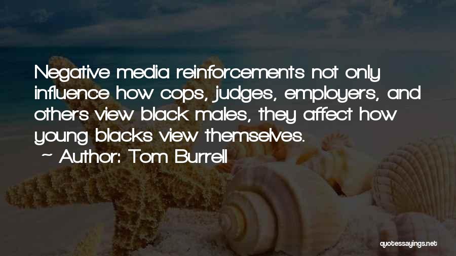 Tom Burrell Quotes: Negative Media Reinforcements Not Only Influence How Cops, Judges, Employers, And Others View Black Males, They Affect How Young Blacks