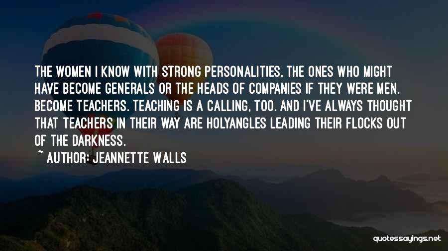 Jeannette Walls Quotes: The Women I Know With Strong Personalities, The Ones Who Might Have Become Generals Or The Heads Of Companies If