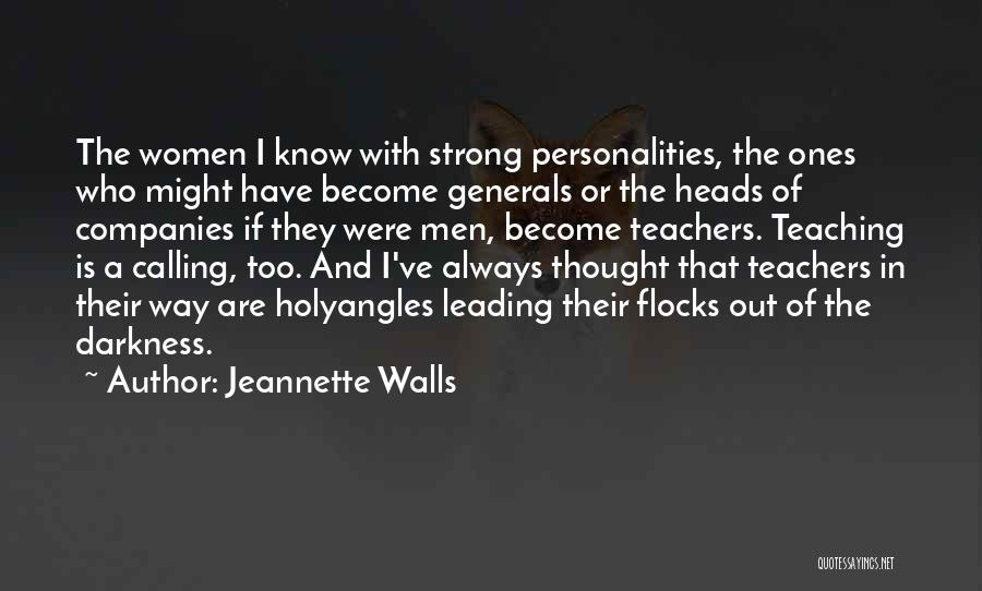 Jeannette Walls Quotes: The Women I Know With Strong Personalities, The Ones Who Might Have Become Generals Or The Heads Of Companies If