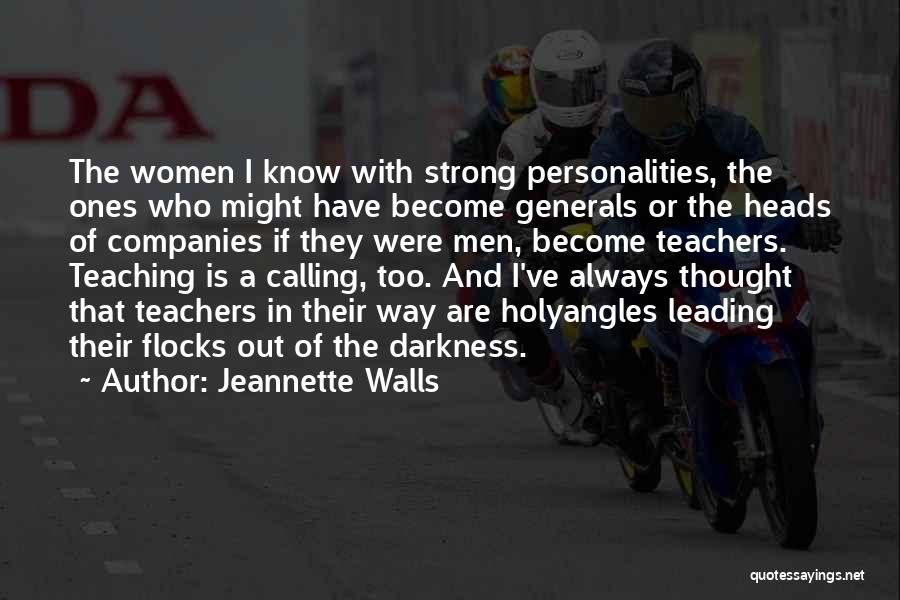 Jeannette Walls Quotes: The Women I Know With Strong Personalities, The Ones Who Might Have Become Generals Or The Heads Of Companies If