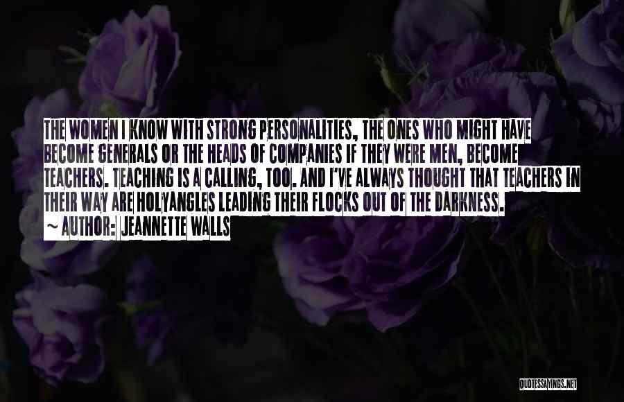 Jeannette Walls Quotes: The Women I Know With Strong Personalities, The Ones Who Might Have Become Generals Or The Heads Of Companies If