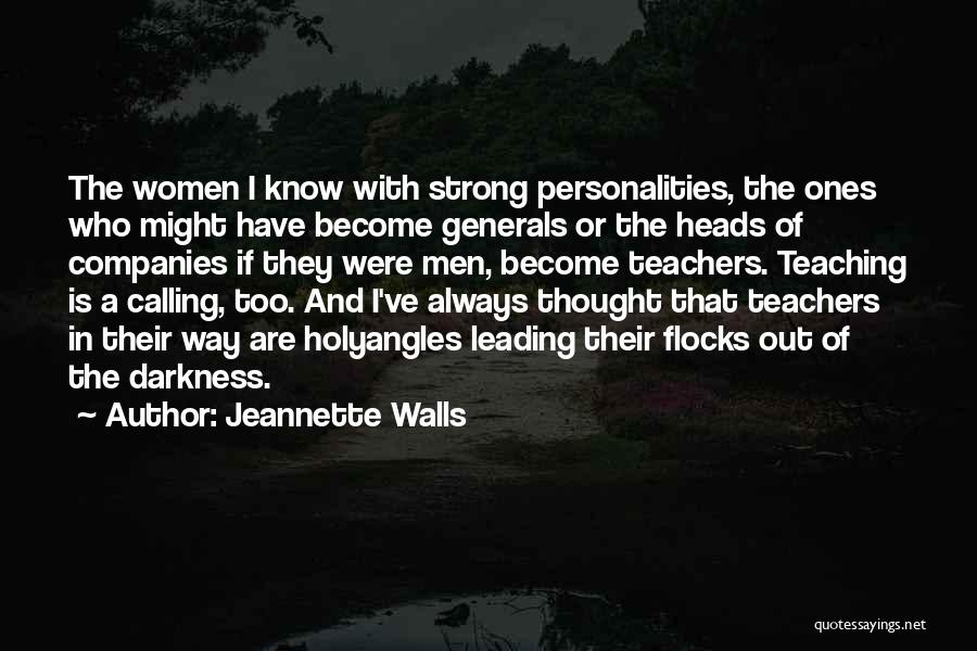 Jeannette Walls Quotes: The Women I Know With Strong Personalities, The Ones Who Might Have Become Generals Or The Heads Of Companies If