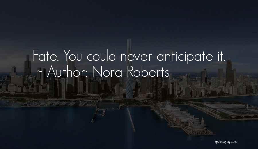 Nora Roberts Quotes: Fate. You Could Never Anticipate It.