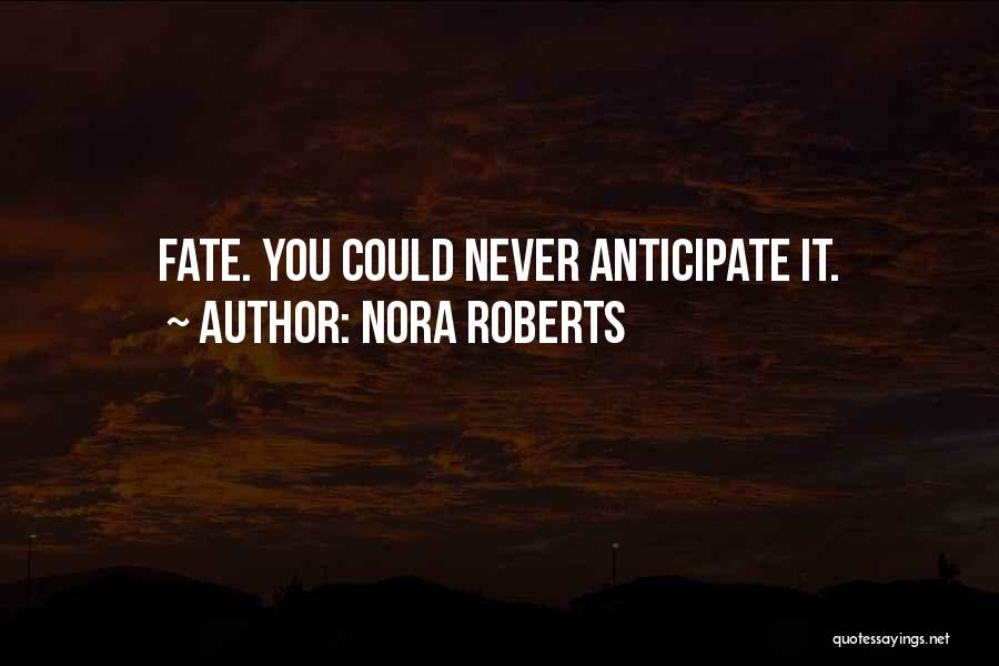 Nora Roberts Quotes: Fate. You Could Never Anticipate It.
