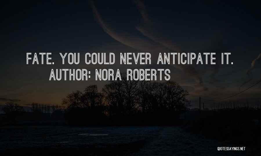 Nora Roberts Quotes: Fate. You Could Never Anticipate It.