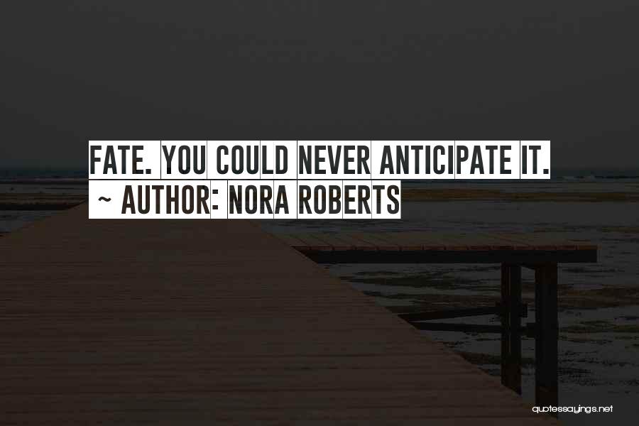 Nora Roberts Quotes: Fate. You Could Never Anticipate It.