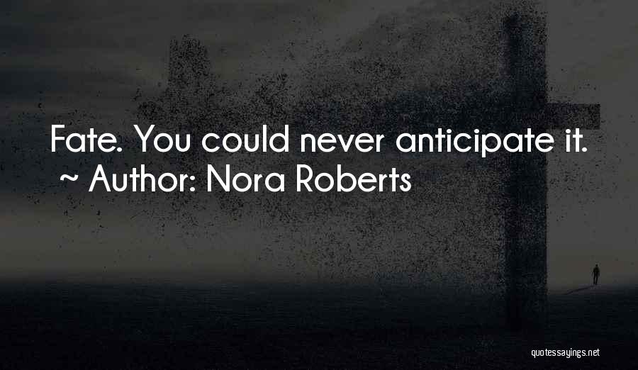 Nora Roberts Quotes: Fate. You Could Never Anticipate It.