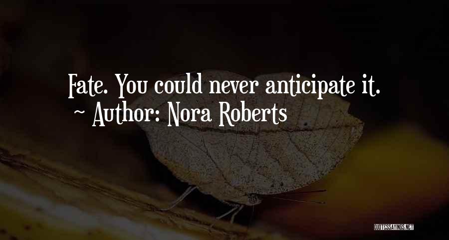 Nora Roberts Quotes: Fate. You Could Never Anticipate It.