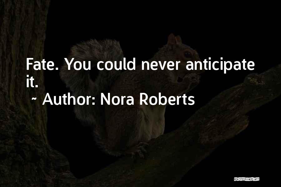 Nora Roberts Quotes: Fate. You Could Never Anticipate It.