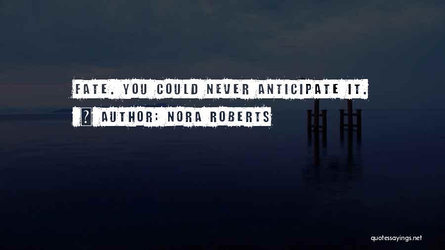 Nora Roberts Quotes: Fate. You Could Never Anticipate It.