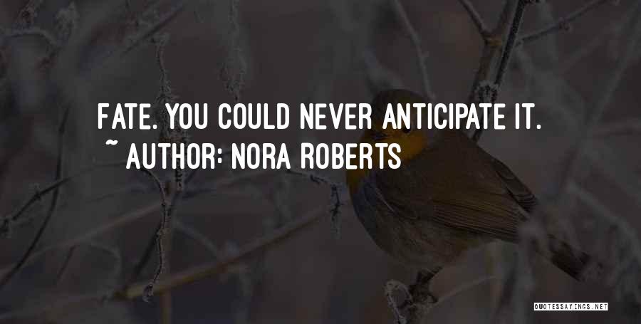 Nora Roberts Quotes: Fate. You Could Never Anticipate It.