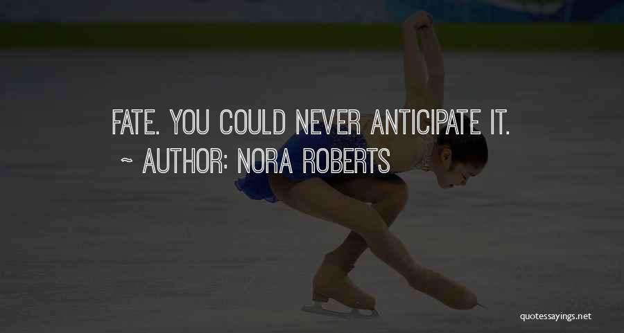 Nora Roberts Quotes: Fate. You Could Never Anticipate It.