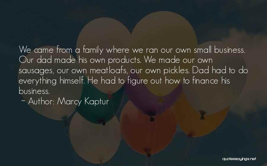 Marcy Kaptur Quotes: We Came From A Family Where We Ran Our Own Small Business. Our Dad Made His Own Products. We Made