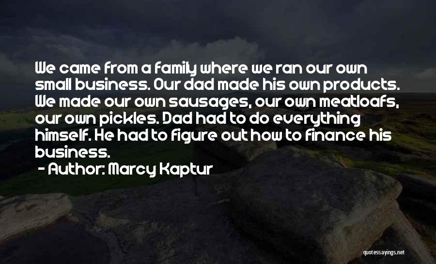 Marcy Kaptur Quotes: We Came From A Family Where We Ran Our Own Small Business. Our Dad Made His Own Products. We Made