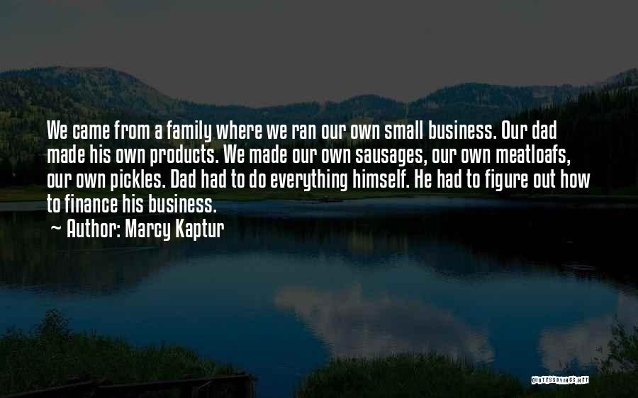 Marcy Kaptur Quotes: We Came From A Family Where We Ran Our Own Small Business. Our Dad Made His Own Products. We Made