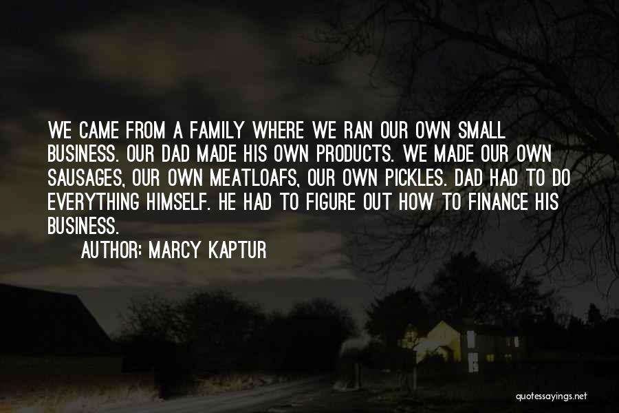 Marcy Kaptur Quotes: We Came From A Family Where We Ran Our Own Small Business. Our Dad Made His Own Products. We Made