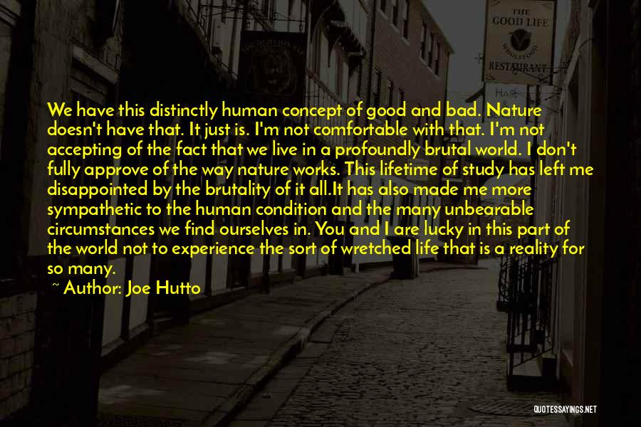 Joe Hutto Quotes: We Have This Distinctly Human Concept Of Good And Bad. Nature Doesn't Have That. It Just Is. I'm Not Comfortable