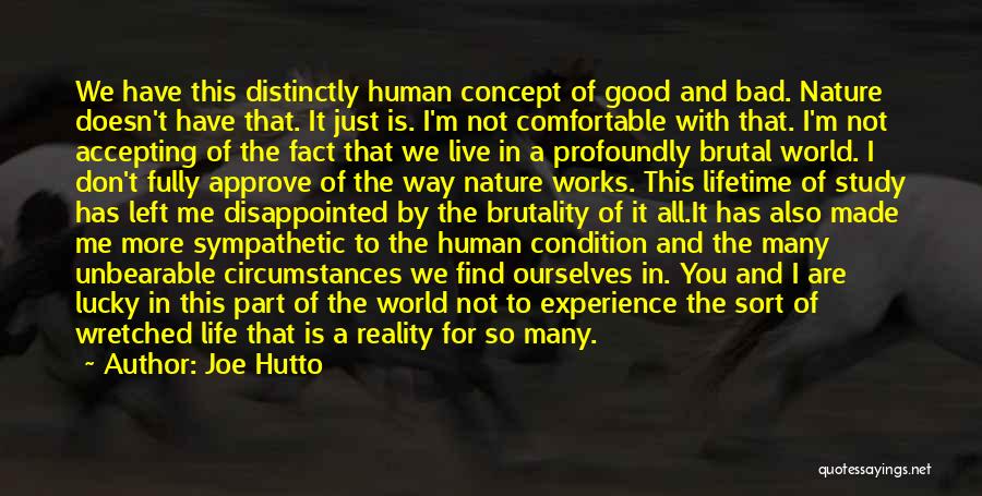 Joe Hutto Quotes: We Have This Distinctly Human Concept Of Good And Bad. Nature Doesn't Have That. It Just Is. I'm Not Comfortable