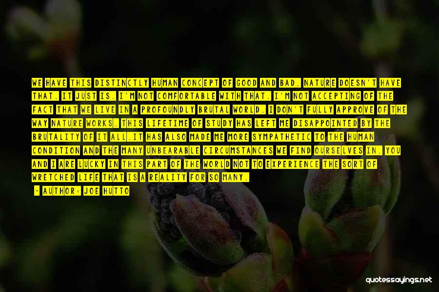 Joe Hutto Quotes: We Have This Distinctly Human Concept Of Good And Bad. Nature Doesn't Have That. It Just Is. I'm Not Comfortable