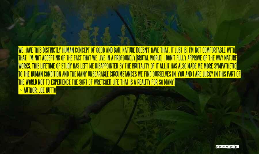 Joe Hutto Quotes: We Have This Distinctly Human Concept Of Good And Bad. Nature Doesn't Have That. It Just Is. I'm Not Comfortable